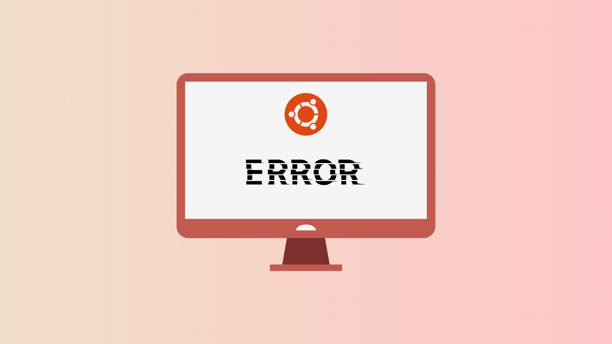 Fix “Oh No! Something Has Gone Wrong” Error on Ubuntu