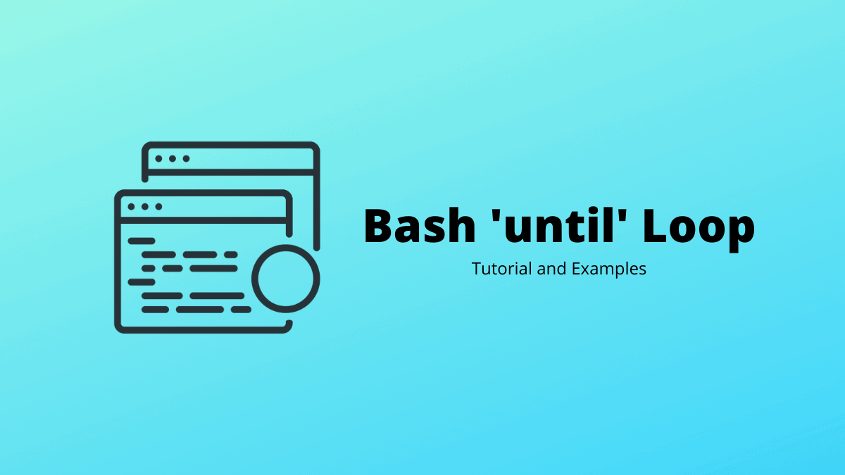 Bash ‘Until’ Loop: Tutorial and Examples